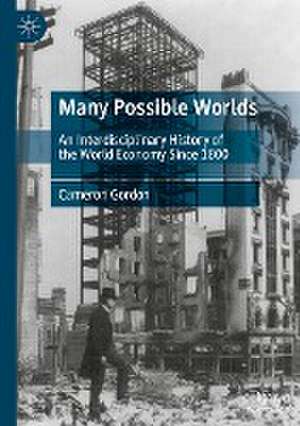 Many Possible Worlds: An Interdisciplinary History of the World Economy Since 1800 de Cameron Gordon