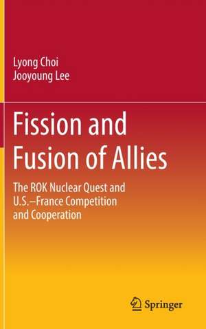 Fission and Fusion of Allies: The ROK Nuclear Quest and U.S.–France Competition and Cooperation de Lyong Choi