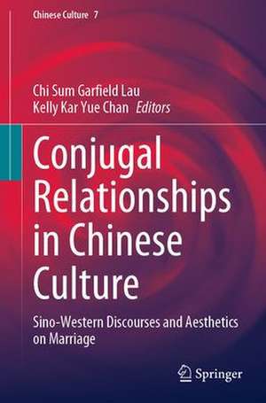 Conjugal Relationships in Chinese Culture: Sino-Western Discourses and Aesthetics on Marriage de Chi Sum Garfield Lau