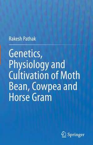 Genetics, Physiology and Cultivation of Moth Bean, Cowpea and Horse Gram de Rakesh Pathak