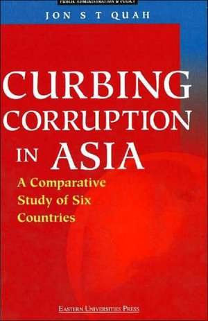 Curbing Corruption in Asia: A Comparative Study of Six Countries de Jon S. T. Quah