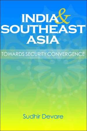 India and Southeast Asia: Towards Security Convergence de Sudhir Devare