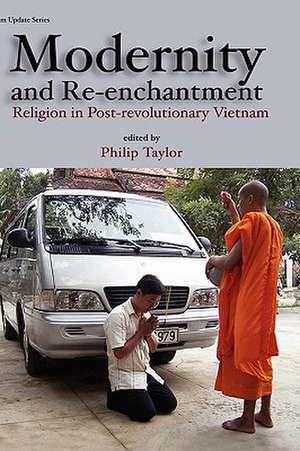 Modernity and Re-Enchantment: Religion in Post-Revolutionary Vietnam de Philip Taylor