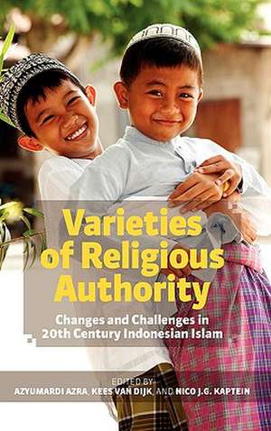 Varieties of Religious Authority: Changes and Challenges in 20th Century Indonesian Islam de Azyumardi Azra