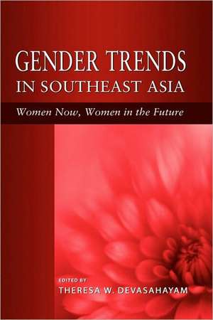 Gender Trends in Southeast Asia: Women Now, Women in the Future de Theresa W. Devasahayam