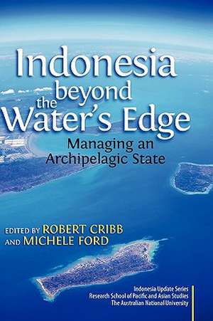 Indonesia Beyond the Water's Edge: Managing an Archipelagic State de Robert Cribb