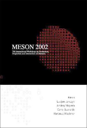 Meson 2002 - Proceedings of the 7th International Workshop on Production, Properties and Interaction of Mesons de Lucjan Jarczyk