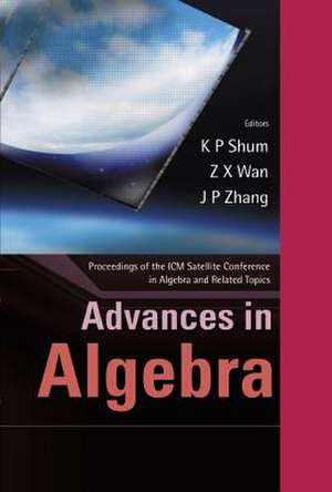 Advances in Algebra - Proceedings of the ICM Satellite Conference in Algebra and Related Topics de K. P. Shum