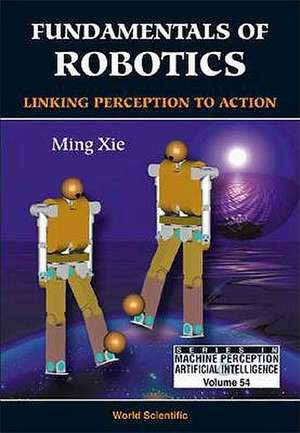 Fundamentals of Robotics: Linking Perception to Action de M. Xie