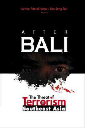 After Bali: The Threat of Terrorism in Southeast Asia de Kumar Ramakrishna