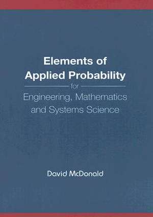 Elements of Applied Probability for Engineering, Mathematics and Systems Science de David McDonald