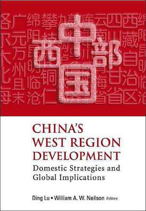 China's West Region Development: Domestic Strategies and Global Implications de William A. W. Neilson