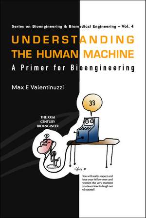 Understanding the Human Machine: A Primer for Bioengineering de Max E Valentinuzzi