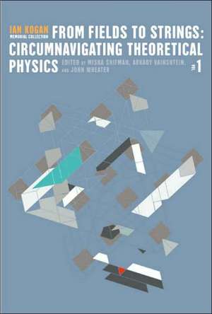 From Fields to Strings: Circumnavigating Theoretical Physics - Ian Kogan Memorial Collection (in 3 Volumes) de M. Shifman