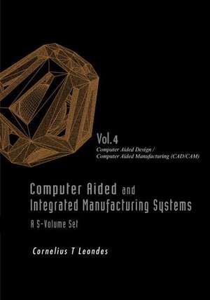 Computer Aided and Integrated Manufacturing Systems - Volume 4: Computer Aided Design / Computer Aided Manufacturing (CAD/CAM) de Cornelius T. Leondes