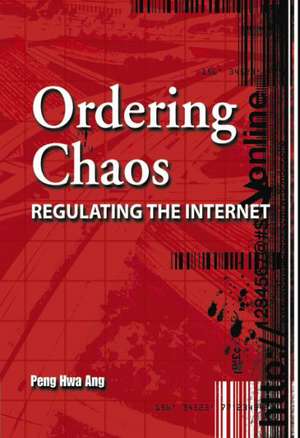 Ordering Chaos: Regulating the Internet de Peng Hwa Ang