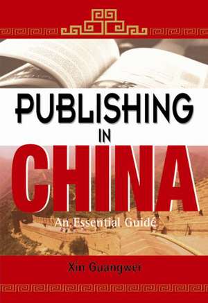 Publishing In China: An Essential Guide de Xin Guangwei