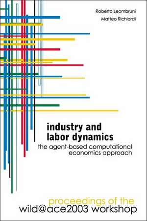 Industry and Labor Dynamics: The Agent-Based Computational Economics Approach - Proceedings of the Wild@ace 2003 Workshop de Roberto Leombruni