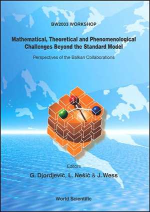 Mathematical, Theoretical and Phenomenological Challenges Beyond the Standard Model: Perspectives of the Balkan Collaborations de Goran Djordjevic