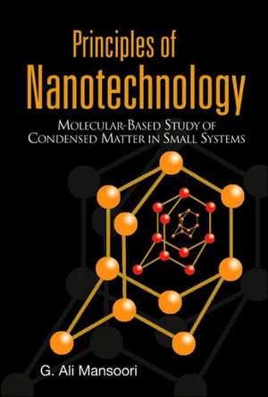 Principles of Nanotechnology: Molecular Based Study of Condensed Matter in Small Systems de G. Ali Mansoori