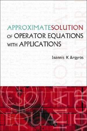 Approximate Solution of Operator Equations with Applications de Ioannis Argyros