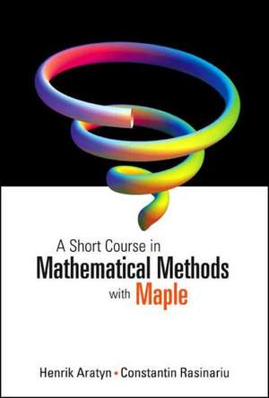 A Short Course in Mathematical Methods with Maple de Henrik Aratyn