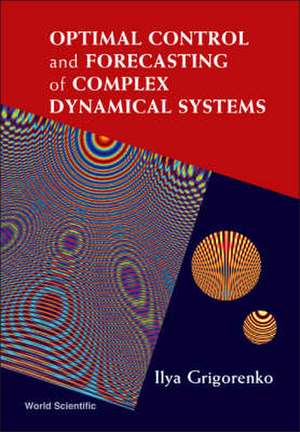 Optimal Control and Forecasting of Complex Dynamical Systems de Ilya Grigorenko