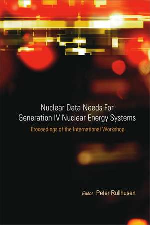 Nuclear Data Needs for Generation IV Nuclear Energy Systems - Proceedings of the International Workshop de Peter Rullhusen