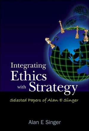 Integrating Ethics with Strategy: Selected Papers of Alan E Singer de Alan E. Singer