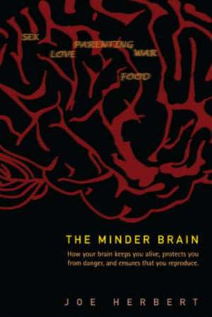 The Minder Brain: How Your Brain Keeps You Alive, Protects You from Danger, and Ensures That You Reproduce de Joe Herbert