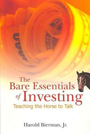 The Bare Essentials of Investing: Teaching the Horse to Talk de JR Bierman, Harold