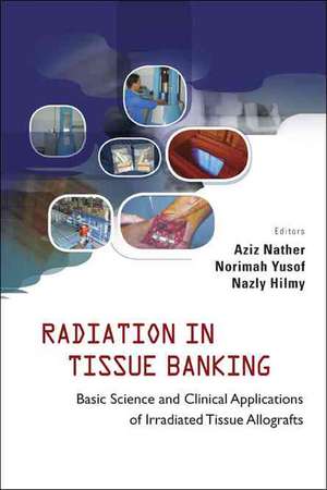 Radiation in Tissue Banking: Basic Science and Clinical Applications of Irradiated Tissue Allografts de Aziz Nather