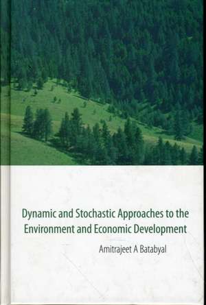 Dynamic and Stochastic Approaches to the Environment and Economic Development de Amitrajeet a. Batabyal