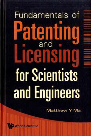 Fundamentals of Patenting and Licensing for Scientists and Engineers: Epoch and Personalities de Matthew Y. Ma