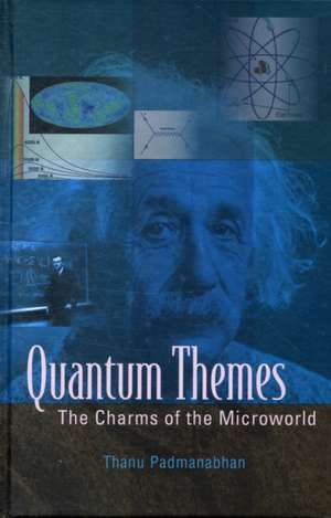 Quantum Themes: The Charms of the Microworld de Thanu Padmanabhan