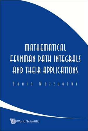 Mathematical Feynman Path Integrals and Their Applications de Sonia Mazzucchi