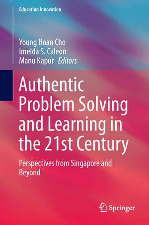 Authentic Problem Solving and Learning in the 21st Century: Perspectives from Singapore and Beyond de Young Hoan Cho