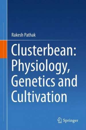 Clusterbean: Physiology, Genetics and Cultivation de Rakesh Pathak