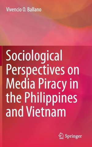 Sociological Perspectives on Media Piracy in the Philippines and Vietnam de Vivencio O. Ballano