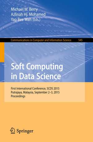 Soft Computing in Data Science: First International Conference, SCDS 2015, Putrajaya, Malaysia, September 2-3, 2015, Proceedings de Michael W. Berry