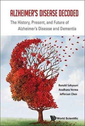 Alzheimer's Disease Decoded: The History, Present, and Future of Alzheimer's Disease and Dementia de Ronald Sahyouni