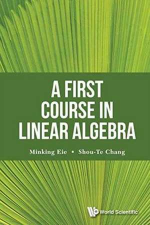 FIRST COURSE IN LINEAR ALGEBRA, A de Minking Eie & Shou-Te Chang