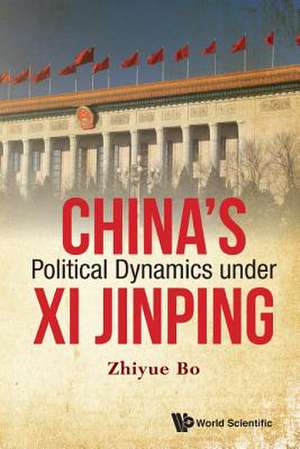 China's Political Dynamics Under XI Jinping de Zhiyue Bo