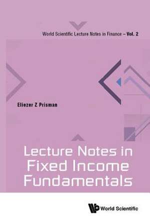 LECTURE NOTES IN FIXED INCOME FUNDAMENTALS de Eliezer Z Prisman