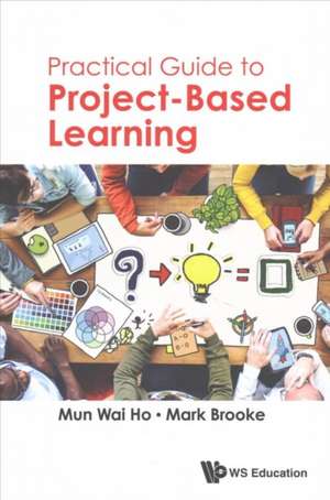 PRACTICAL GUIDE TO PROJECT-BASED LEARNING de Mun Wai Ho & Mark Brooke