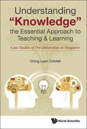 UNDERSTAND "KNOWLEDGE", THE ESSENTIAL APPR TO TEACH & LEARN de Ching Leen Chiam