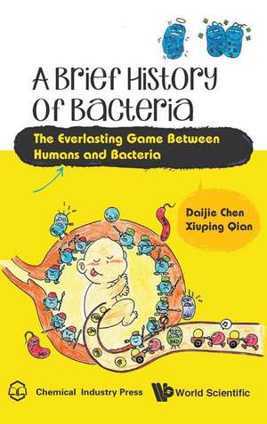 BRIEF HISTORY OF BACTERIA, A de Daijie Chen & Xiuping Qian