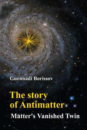 STORY OF ANTIMATTER, THE de Guennadi Borissov