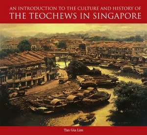 An Introduction to the Culture and History of the Teochews in Singapore de Charlene Gia Lim Tan