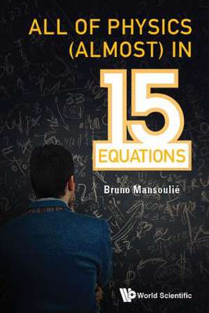 ALL OF PHYSICS (ALMOST) IN 15 EQUATIONS de Bruno Mansoulie